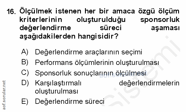 16. soru: Ölçülmek istenen her bir amaca özgü ölçüm kriterlerinin oluşturulduğu sponsorluk degerlendirme süreci aşaması aşağıda…
