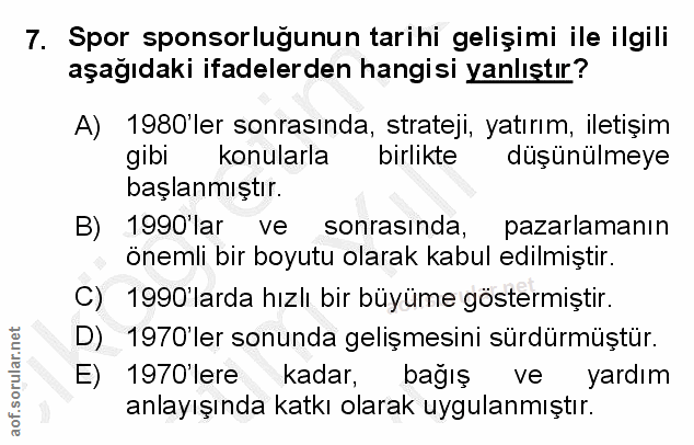 7. soru: Spor sponsorlugunun tarihi gelişimi ile ilgili aşağıdaki ifadelerden hangisi yanlıştır? A) 1980'ler sonrasında, strat…
