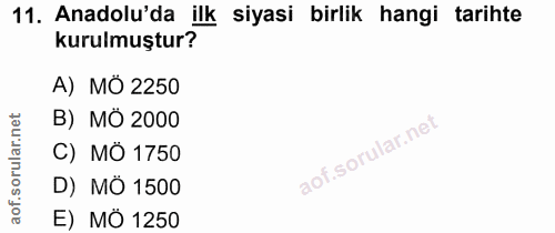 11. soru: Anadolu'da ilk siyasi birlik hangi tarihte kurulmuştur? A) MÓ 2250 orular.net B) MÖ 2000 C) MÔ 1750 D) MÖ 1500 aof. E…
