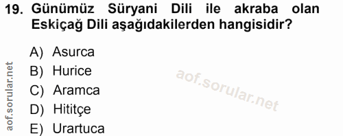 19. soru: Günümüz Süryani Dili ile akraba olan Eskiçağ Dili aşağıdakilerden hangisidir? A) Asurca B) Hurice C) Aramca D) Hititç…