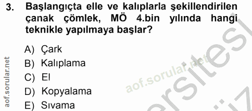 3. soru: Başlangıçta elle ve kalıplarla şekillendirilen çanak çömlek, MÖ 4.bin yılında hangi teknikle yapılmaya başlar? A) Çar…