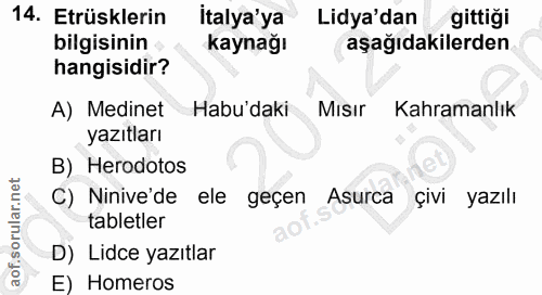 14. soru: Etrüsklerin İtalya'ya Lidya'dan gittigi bilgisinin kaynağı aşağıdakilerden hangisidir? A) Medinet Habu'daki Misir Kah…