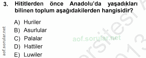 3. soru: Hititlerden önce Anadolu'da yaşadıkları bilinen toplum aşağıdakilerden hangisidir? A) Huriler B) Asurlular C) Palalar…