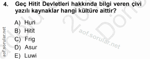 4. soru: Geç Hitit Devletleri hakkında bilgi veren çivi yazılı kaynaklar hangi kültüre aittir? A) Huri B) Hitit C) Frig D) Asu…