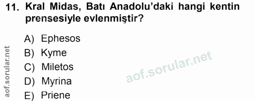 11. soru: Kral Midas, Batı Anadolu'daki hangi kentin prensesiyle evlenmiştir? A) Ephesos B) Kyme C) Miletos D) Myrina E) Priene