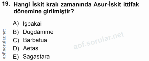 19. soru: Hangi İskit kralı zamanında Asur-İskit ittifak dönemine girilmiştir? A) İşpakai B) Dugdamme C) Barbatua D) Aetas E) S…