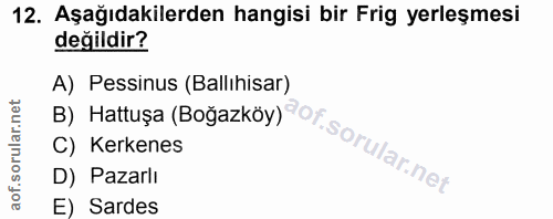 12. soru: Aşağıdakilerden hangisi bir Frig yerleşmesi değildir? B) Hattuşa (Boğazköy) or.sorularnet A) Pessinus (Ballıhisar) C)…