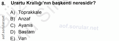8. soru: Urartu Krallığı'nın başkenti neresidir? A) Toprakkale B) Anzaf C) Ayanis D) Bastam E) Van