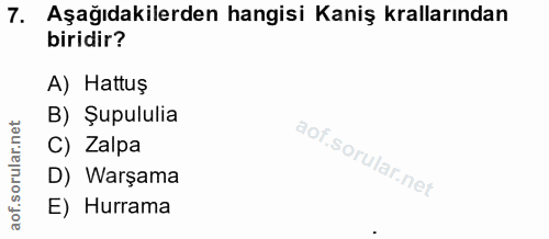 7. soru: Aşağıdakilerden hangisi Kaniş krallarından biridir? A) Hattuş B) Şupululia C) Zalpa D) Warşama E) Hurrama