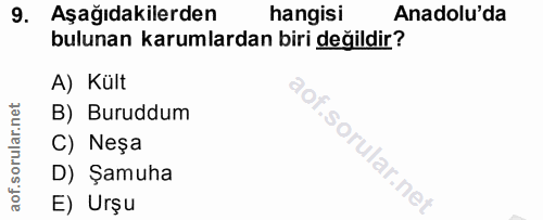 9. soru: Aşağıdakilerden hangisi Anadolu'da bulunan karumlardan biri değildir? A) Kült B) Buruddum C) Neşa f. D) Şamuha E) Urşu