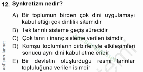 12. soru: Synkretizm nedir? A) Bir toplumun birden çok dini uygulamayı kabul ettiği çok dinlilik sitemidir B) Tek tanrılı siste…