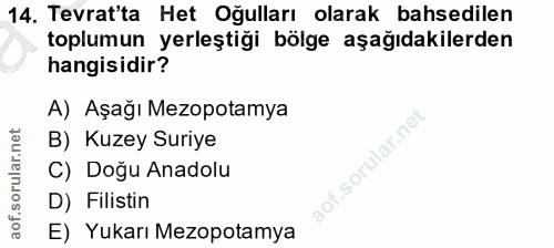 14. soru: Tevrat'ta Het Oğulları olarak bahsedilen toplumun yerleştiği bölge aşağıdakilerden hangisidir? A) Aşağı Mezopotamya B…