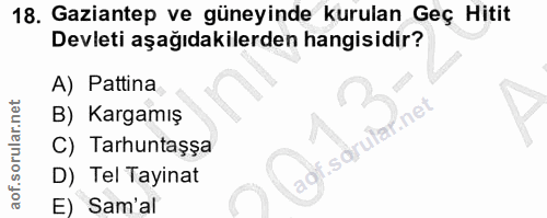 18. soru: Gaziantep ve güneyinde kurulan Geç Hitit Devleti aşağıdakilerden hangisidir? A) Pattina B) Kargamış .sdrular.net C) T…