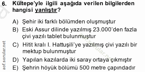 6. soru: Kültepe'yle ilgili aşağıda verilen bilgilerden hangisi yanlıştır? A) Şehir iki farklı bölümden oluşmuştur B) Eski Ass…