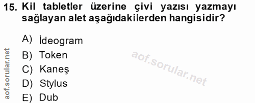 15. soru: Kil tabletler üzerine çivi yazısı yazmayı sağlayan alet aşağıdakilerden hangisidir? A) İdeogram B) Token C) Kaneş D)…