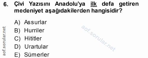 6. soru: Çivi Yazısını Anadolu'ya ilk defa getiren medeniyet aşağıdakilerden hangisidir? A) Assurlar B) Hurriler C) Hititler D…