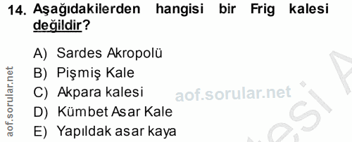 14. soru: Aşağıdakilerden hangisi bir Frig kalesi değildir? A) Sardes Akropolü B) Pişmiş Kale C) Akpara kalesi D) Kümbet Asar K…