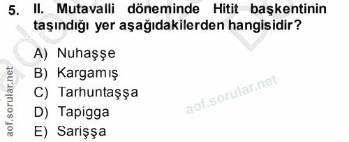 5. soru: II. Mutavalli döneminde Hitit başkentinin taşındığı yer aşağıdakilerden hangisidir? A) Nuhaşşe B) Kargamış C) Tarhunt…