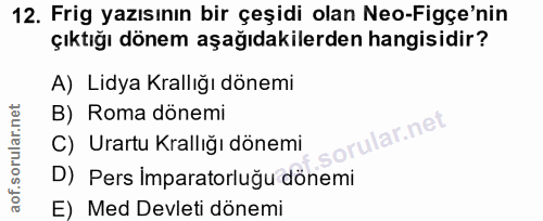 12. soru: Frig yazısının bir çeşidi olan Neo-Figçe'nin çıktığı dönem aşağıdakilerden hangisidir? A) Lidya Krallığı dönemi B) Ro…