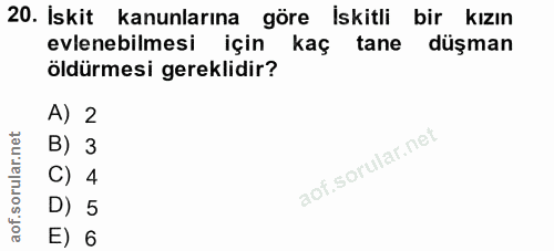 20. soru: İskit kanunlarına göre İskitli bir kızın evlenebilmesi için kaç tane düşman öldürmesi gereklidir? A) 2 B) 3 C) 4 D) 5…