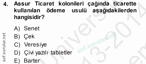 4. soru: Assur Ticaret kolonileri çağında ticarette kullanılan ödeme usulü aşağıdakilerden hangisidir? A) Senet B) Çek aof.sor…