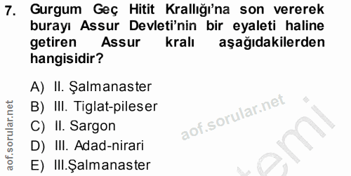 7. soru: Gurgum Geç Hitit Krallığı'na son vererek burayı Assur Devleti'nin bir eyaleti haline getiren Assur kralı aşağıdakiler…