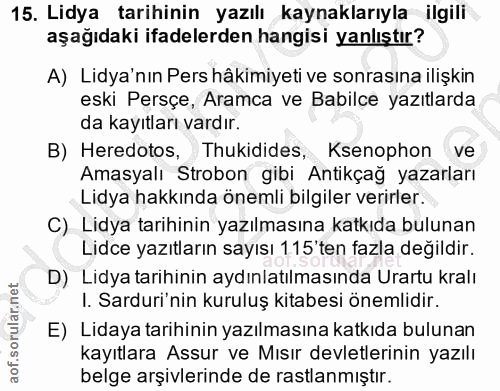 15. soru: Lidya tarihinin yazılı kaynaklarıyla ilgili aşağıdaki ifadelerden hangisi yanlıştır? A) Lidya'nın Pers hâkimiyeti ve…
