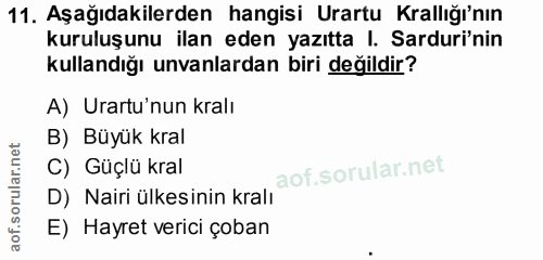 11. soru: Aşağıdakilerden hangisi Urartu Krallığı'nın kuruluşunu ilan eden yazıtta I. Sarduri'nin kullandığı unvanlardan biri d…