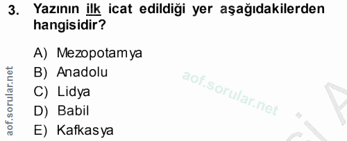 3. soru: Yazının ilk icat edildiği yer aşağıdakilerden hangisidir? A) Mezopotamya B) Anadolu C) Lidya D) Babil E) Kafkasya