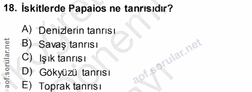 18. soru: İskitlerde Papaios ne tanrısıdır? A) Denizlerin tanrısı B) Savaş tanrısı C) Işık tanrısı apf. D) Gökyüzü tanrısı E) T…