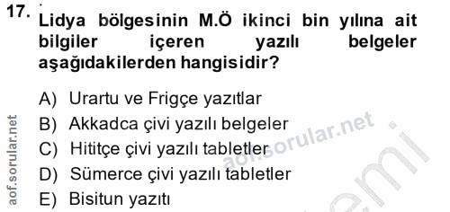 17. soru: Lidya bölgesinin M.ö ikinci bin yılına ait bilgiler içeren yazılı belgeler aşağıdakilerden hangisidir? A) Urartu ve F…