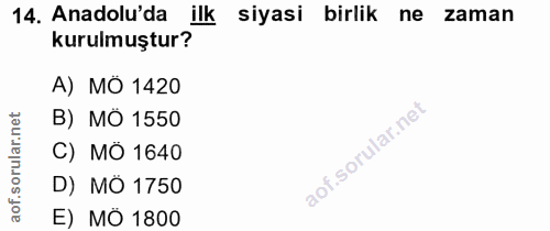 14. soru: Anadolu'da ilk siyasi birlik ne zaman kurulmuştur? A) MÖ 1420 ar.net B) MÖ 1550 C) MÖ 1640 D) MO 1750 aof. E) MÖ 1800
