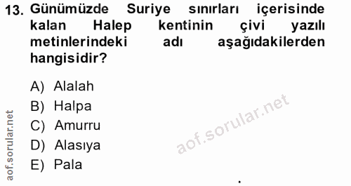 13. soru: Günümüzde Suriye sınırları içerisinde kalan Halep kentinin çivi yazılı metinlerindeki adı aşağıdakilerden hangisidir?…