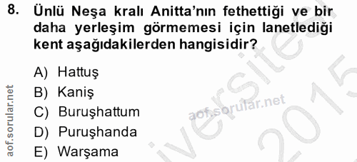 8. soru: Unlü Neşa kralı Anitta'nın fethettiği ve bir daha yerleşim görmemesi için lanetlediği kent aşağıdakilerden hangisidir…