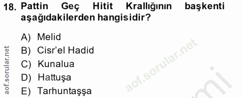 18. soru: Pattin Geç Hitit Krallığının başkenti aşağıdakilerden hangisidir? A) Melid B) Cisr'el Hadid C) Kunalua D) Hattuşa E)…