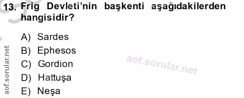 13. soru: Frig Devleti'nin başkenti aşağıdakilerden hangisidir? A) Sardes B) Ephesos C) Gordion D) Hattuşa E) Neşa