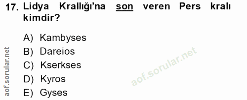 17. soru: Lidya Krallığı'na son veren Pers kralı kimdir? A) Kambyses B) Dareios C) Kserkses D) Kyros E) Gyses