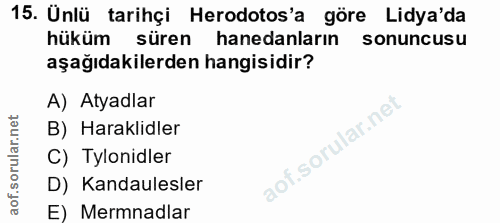15. soru: Ünlü tarihçi Herodotos'a göre Lidya'da hüküm süren hanedanların sonuncusu aşağıdakilerden hangisidir? A) Atyadlar B)…
