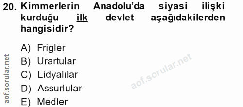 20. soru: Kimmerlerin Anadolu'da siyasi ilişki kurduğu ilk devlet aşağıdakilerden hangisidir? A) Frigler B) Urartular C) Lidyal…