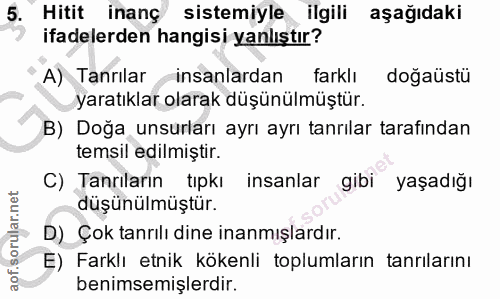 5. soru: Hitit inanç sistemiyle ilgili aşağıdaki ifadelerden hangisi yanlıştır? A) Tanrılar insanlardan farklı doğaüstü yaratı…