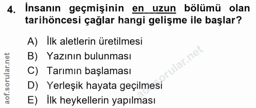 4. soru: Insanın geçmişinin en uzun bölümü olan tarihöncesi çağlar hangi gelişme ile başlar? A) İlk aletlerin üretilmesi B) Ya…