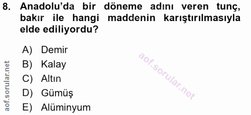 8. soru: Anadolu'da bir döneme adını veren tunç, bakır ile hangi maddenin karıştırılmasıyla elde ediliyordu? A) Demir B) Kalay…