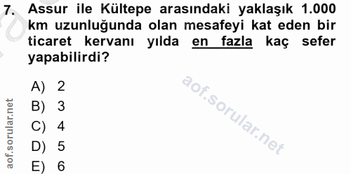 7. soru: Assur ile Kültepe arasındaki yaklaşık 1.000 km uzunluğunda olan mesafeyi kat eden bir ticaret kervanı yılda en fazla…