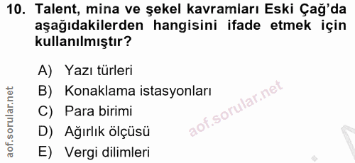 10. soru: Talent, mina ve şekel kavramları Eski Çağ'da aşağıdakilerden hangisini ifade etmek için kullanılmıştır? A) Yazı türle…