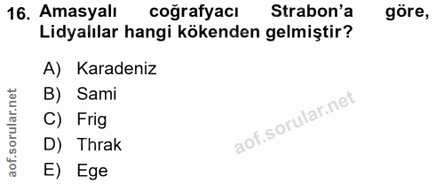 16. soru: Amasyalı coğrafyacı Strabon'a göre, Lidyalılar hangi kökenden gelmiştir? A) Karadeniz B) Sami C) Frig D) Thrak aof. E…