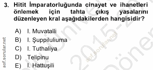 3. soru: Hitit Imparatorluğunda cinayet ve ihanetleri önlemek için tahta çıkışk yasalarını düzenleyen kral aşağıdakilerden han…