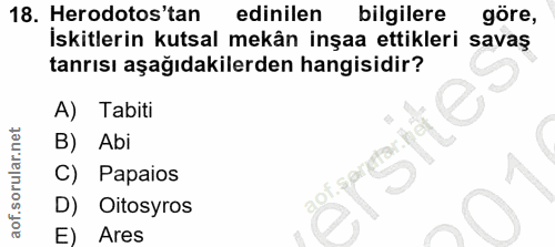 18. soru: Herodotos'tan edinilen bilgilere göre, İskitlerin kutsal mekân inşaa ettikleri savaş tanrısı aşağıdakilerden hangisid…