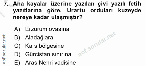7. soru: Ana kayalar üzerine yazılan çivi yazılı fetih yazıtlarına göre, Urartu orduları kuzeyde nereye kadar ulaşmıştır? A) E…