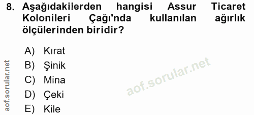 8. soru: Aşağıdakilerden hangisi Assur Ticaret Kolonileri Çağı'nda kullanılan ağırlık ölçülerinden biridir? A) Kırat B) Şinik…