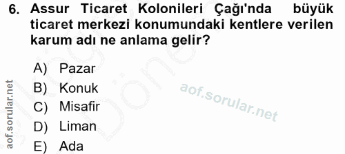 6. soru: Assur Ticaret Kolonileri Çağı'nda büyük ticaret merkezi konumundaki kentlere verilen karum adı ne anlama gelir? A) Pa…